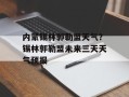 内蒙锡林郭勒盟天气？锡林郭勒盟未来三天天气预报