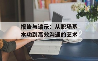 报告与请示：从职场基本功到高效沟通的艺术
