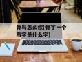 骨鸟怎么读(骨字一个鸟字是什么字)