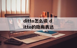 ditto怎么读 ditto的隐晦表达