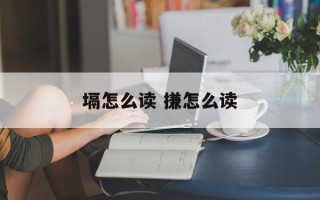 塥怎么读 搛怎么读