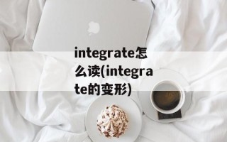 integrate怎么读(integrate的变形)