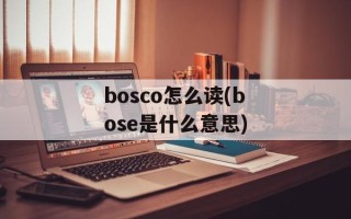 bosco怎么读(bose是什么意思)