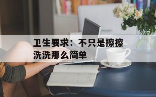 卫生要求：不只是擦擦洗洗那么简单
