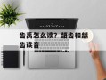 齿禹怎么读？龉齿和龋齿读音