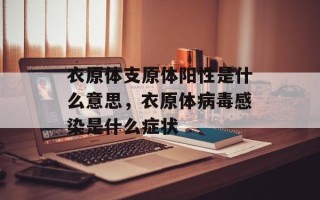 衣原体支原体阳性是什么意思，衣原体病毒感染是什么症状