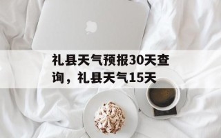 礼县天气预报30天查询，礼县天气15天