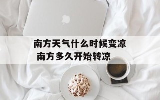 南方天气什么时候变凉 南方多久开始转凉