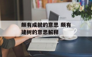 颇有成就的意思 颇有建树的意思解释
