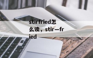 stirfried怎么读，stir—fried