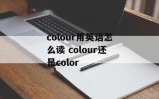 colour用英语怎么读 colour还是color