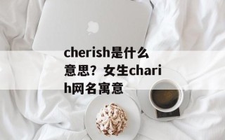cherish是什么意思？女生charih网名寓意