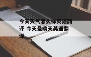 今天天气怎么样英语翻译 今天是晴天英语翻译