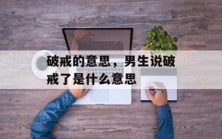 破戒的意思，男生说破戒了是什么意思