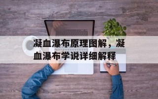 凝血瀑布原理图解，凝血瀑布学说详细解释