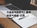 六盘水今日天气？盘州市天气预报 15天
