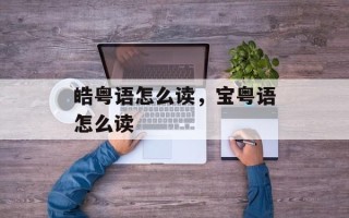 皓粤语怎么读，宝粤语怎么读