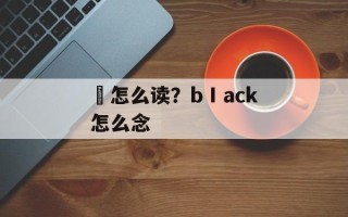 玭怎么读？bⅠack怎么念