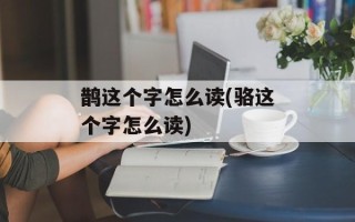 鹊这个字怎么读(骆这个字怎么读)