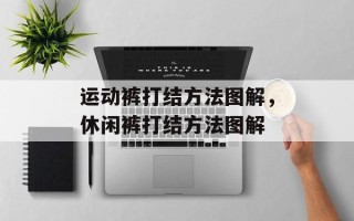 运动裤打结方法图解，休闲裤打结方法图解