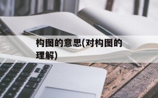 构图的意思(对构图的理解)