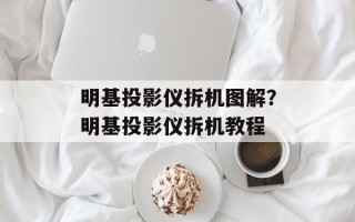 明基投影仪拆机图解？明基投影仪拆机教程