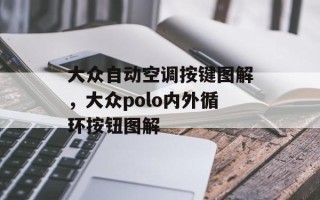 大众自动空调按键图解，大众polo内外循环按钮图解