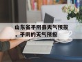 山东省平阴县天气预报，平阴的天气预报