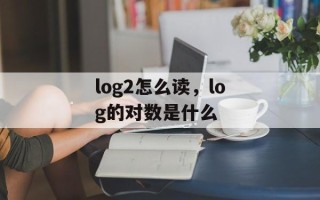 log2怎么读，log的对数是什么