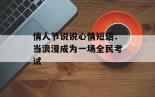 情人节说说心情短语：当浪漫成为一场全民考试