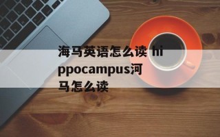 海马英语怎么读 hippocampus河马怎么读