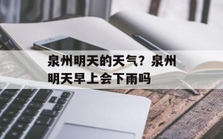 泉州明天的天气？泉州明天早上会下雨吗