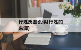 行姓氏怎么读(行姓的来源)