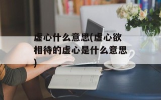 虚心什么意思(虚心欲相待的虚心是什么意思)