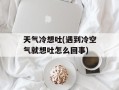 天气冷想吐(遇到冷空气就想吐怎么回事)