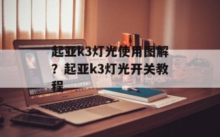 起亚k3灯光使用图解？起亚k3灯光开关教程