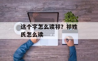 这个字怎么读祁？祁姓氏怎么读