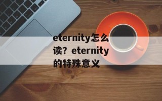 eternity怎么读？eternity的特殊意义