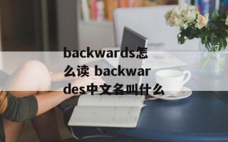 backwards怎么读 backwardes中文名叫什么