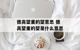 德高望重的望意思 德高望重的望是什么意思