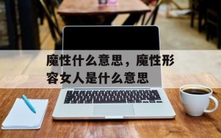魔性什么意思，魔性形容女人是什么意思
