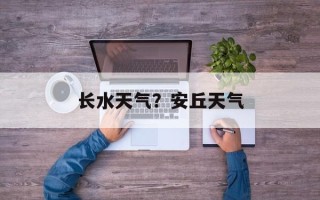 长水天气？安丘天气