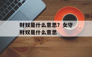 财奴是什么意思？女守财奴是什么意思