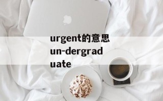 urgent的意思 un-dergraduate