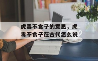 虎毒不食子的意思，虎毒不食子在古代怎么说