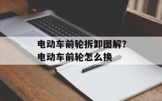 电动车前轮拆卸图解？电动车前轮怎么换
