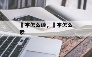 臜字怎么读，甡字怎么读