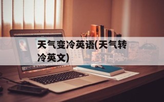 天气变冷英语(天气转冷英文)