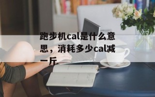 跑步机cal是什么意思，消耗多少cal减一斤