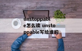unstoppable怎么读 unstoppable写给谁的